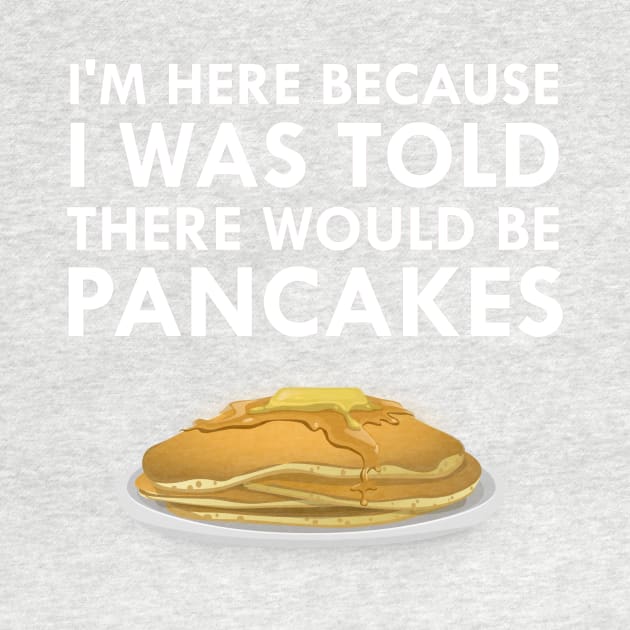 I'm Here Because I Was Told There Would Be Pancakes by FlashMac